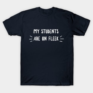 MY STUDENTS ARE ON FLEEK T-Shirt